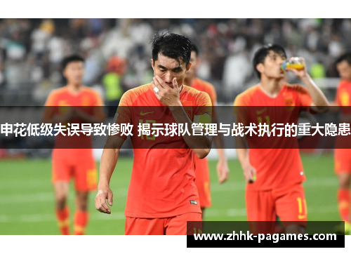 申花低级失误导致惨败 揭示球队管理与战术执行的重大隐患