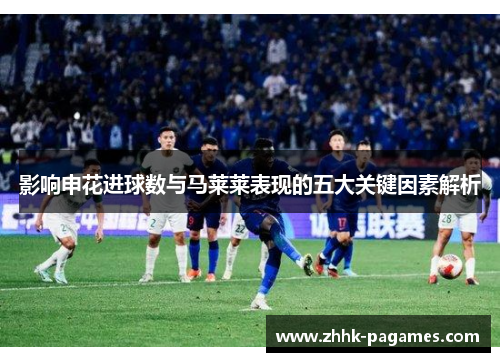 影响申花进球数与马莱莱表现的五大关键因素解析
