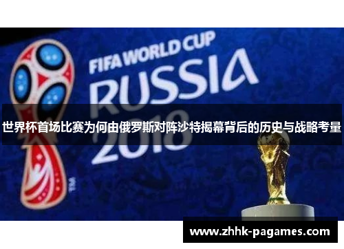 世界杯首场比赛为何由俄罗斯对阵沙特揭幕背后的历史与战略考量
