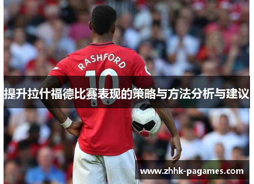 提升拉什福德比赛表现的策略与方法分析与建议