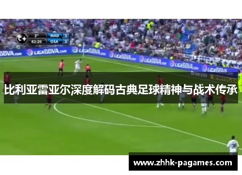 比利亚雷亚尔深度解码古典足球精神与战术传承