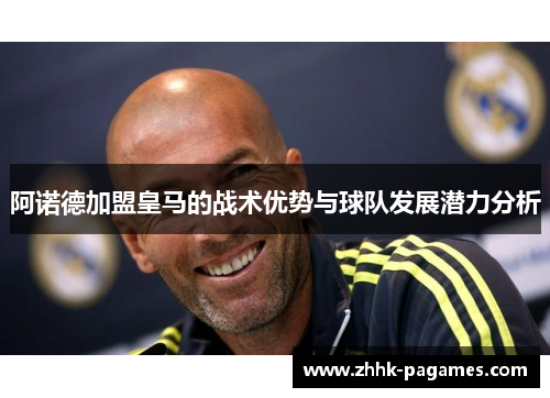 阿诺德加盟皇马的战术优势与球队发展潜力分析