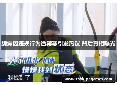 魏震因违规行为遭禁赛引发热议 背后真相曝光 魏震因违规行为遭禁赛引发热议 背后真相曝光