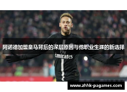 阿诺德加盟皇马背后的深层原因与他职业生涯的新选择