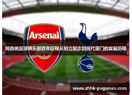 阿森纳足球俱乐部百年征程从创立起步到现代豪门的发展历程