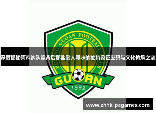 深度揭秘阿森纳队徽背后那些耐人寻味的独特象征密码与文化传承之谜 深度揭秘阿森纳队徽背后那些耐人寻味的独特象征密码与文化传承之谜