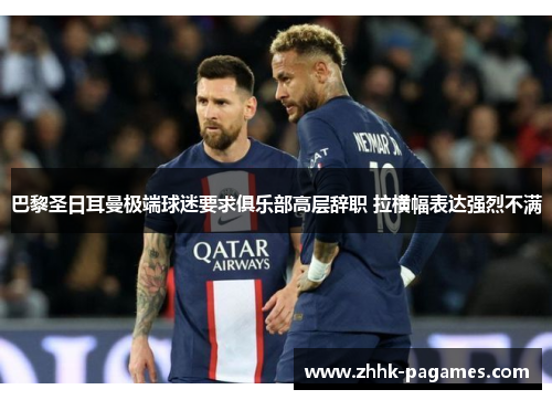 巴黎圣日耳曼极端球迷要求俱乐部高层辞职 拉横幅表达强烈不满